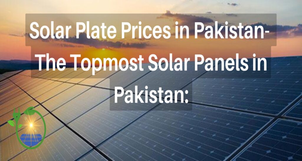 Solar Plate Prices in Pakistan – The Topmost Solar Panels in Pakistan: