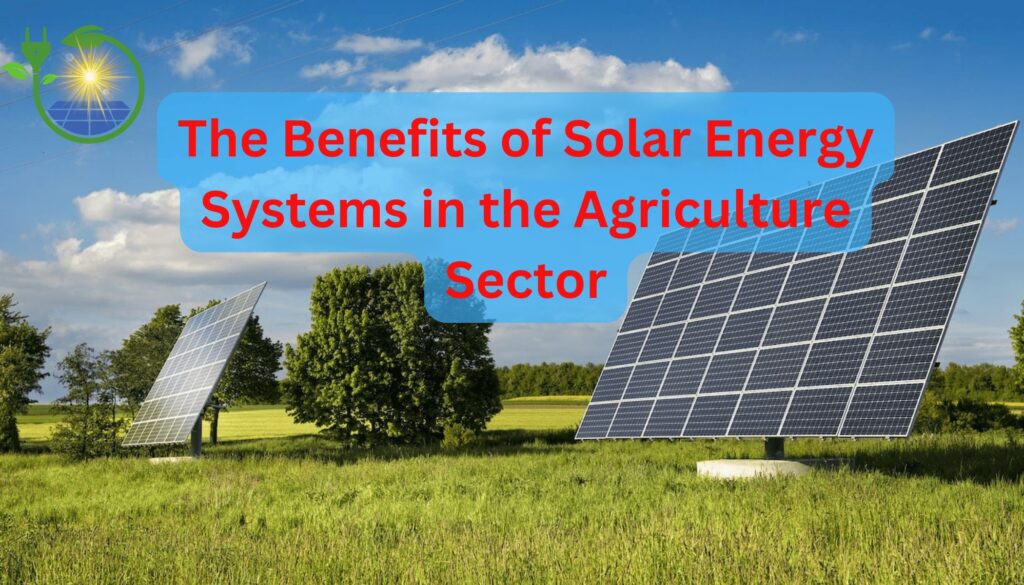 The Benefits of Solar Energy Systems in the Agriculture Sector